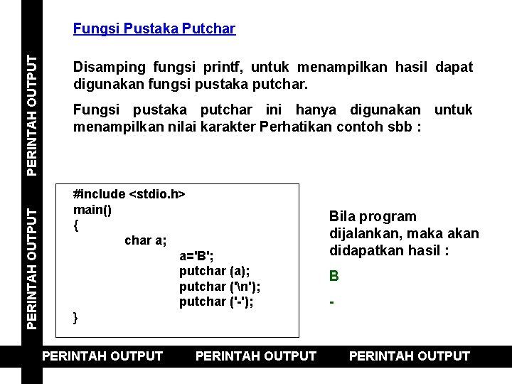 PERINTAH OUTPUT Fungsi Pustaka Putchar Disamping fungsi printf, untuk menampilkan hasil dapat digunakan fungsi