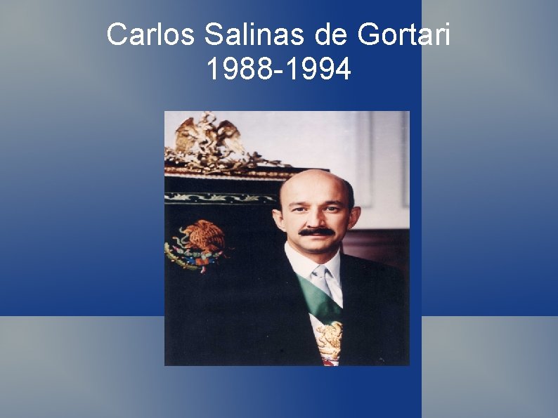 Carlos Salinas de Gortari 1988 -1994 Carlos Salinas de Gortari 1988 -1994