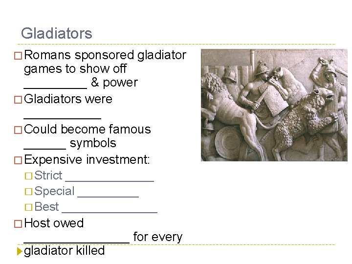 Gladiators � Romans sponsored gladiator games to show off _____ & power � Gladiators