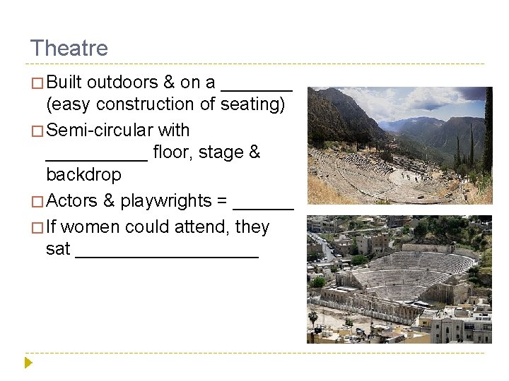 Theatre � Built outdoors & on a _______ (easy construction of seating) � Semi-circular