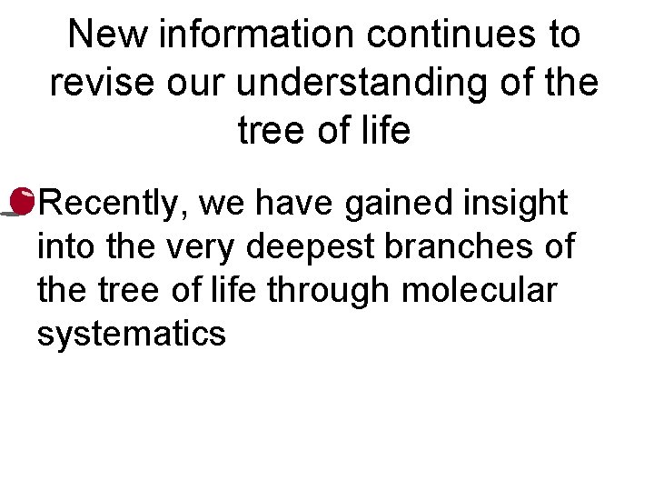 New information continues to revise our understanding of the tree of life • Recently,