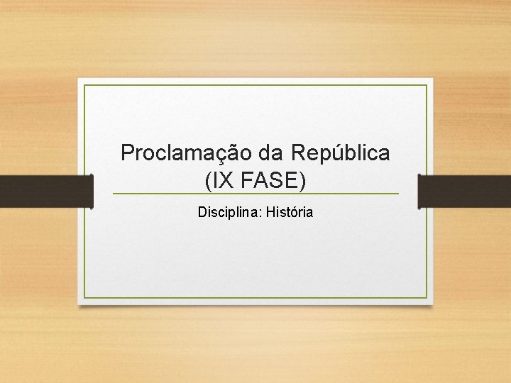 Proclamação da República (IX FASE) Disciplina: História 