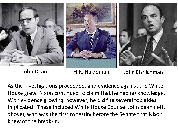 John Dean H. R. Haldeman John Ehrlichman As the investigations proceeded, and evidence against