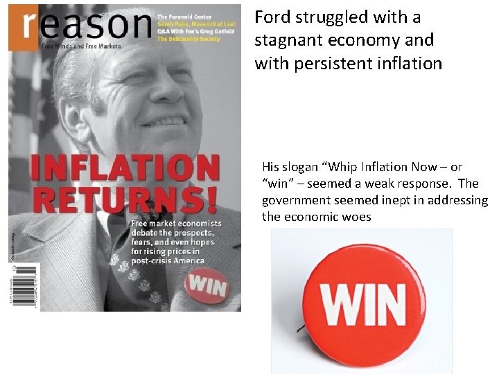 Ford struggled with a stagnant economy and with persistent inflation His slogan “Whip Inflation