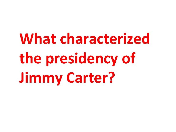 What characterized the presidency of Jimmy Carter? 