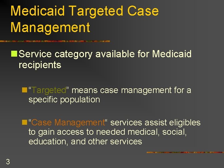 Medicaid Targeted Case Management n Service category available for Medicaid recipients n “Targeted” means