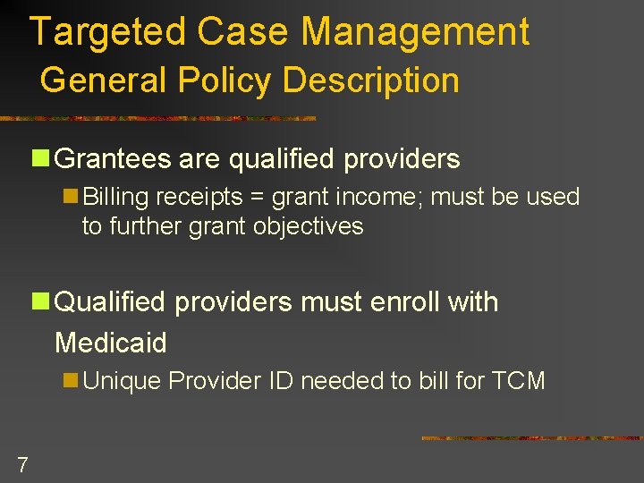 Targeted Case Management General Policy Description n Grantees are qualified providers n Billing receipts