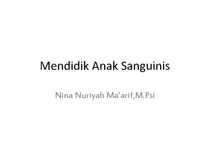 Mendidik Anak Sanguinis Nina Nuriyah Ma’arif, M. Psi 