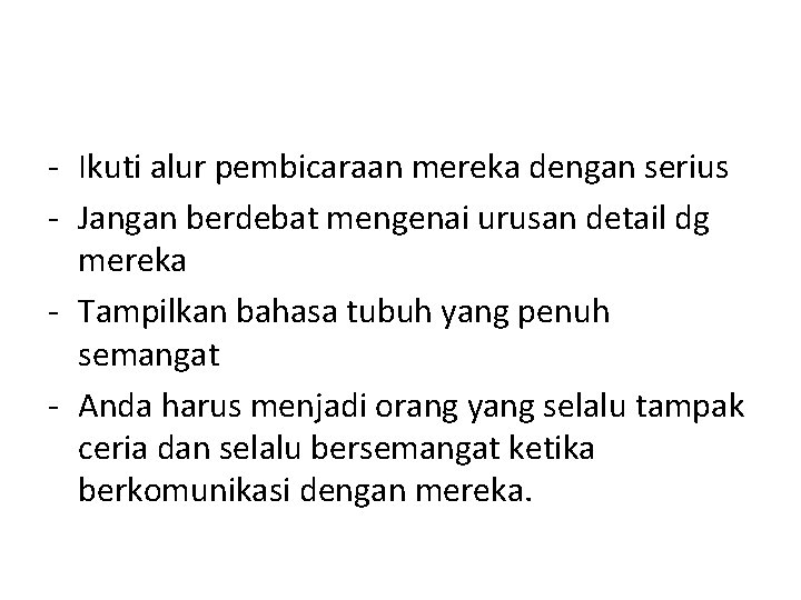 - Ikuti alur pembicaraan mereka dengan serius - Jangan berdebat mengenai urusan detail dg