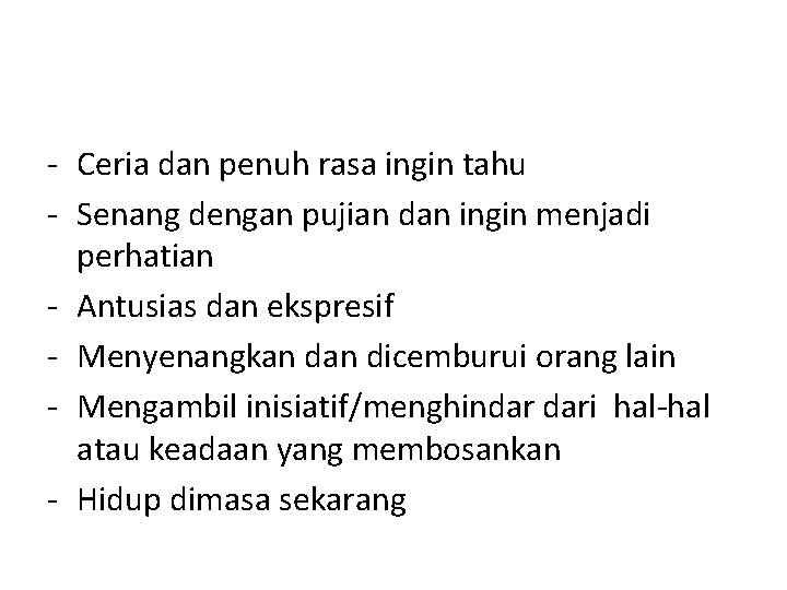 - Ceria dan penuh rasa ingin tahu - Senang dengan pujian dan ingin menjadi