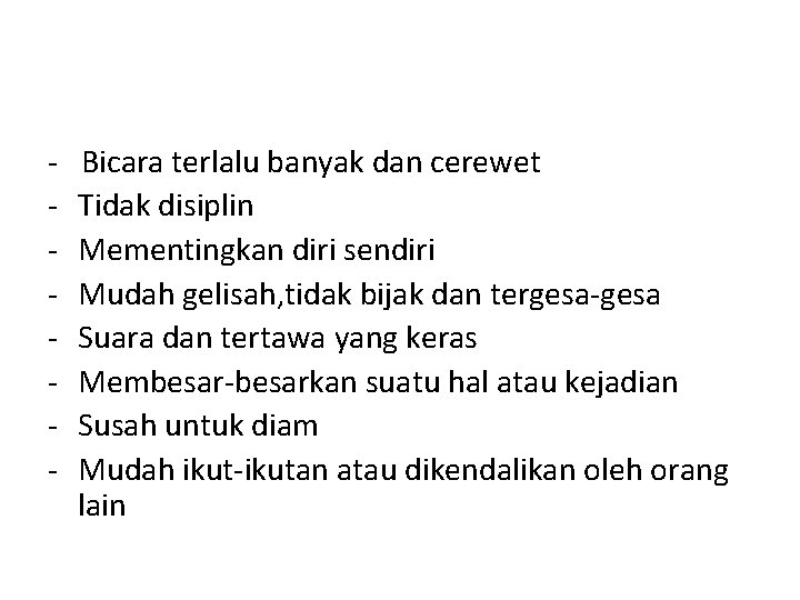 - Bicara terlalu banyak dan cerewet Tidak disiplin Mementingkan diri sendiri Mudah gelisah, tidak