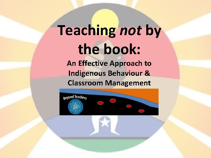 Teaching not by the book: An Effective Approach to Indigenous Behaviour & Classroom Management