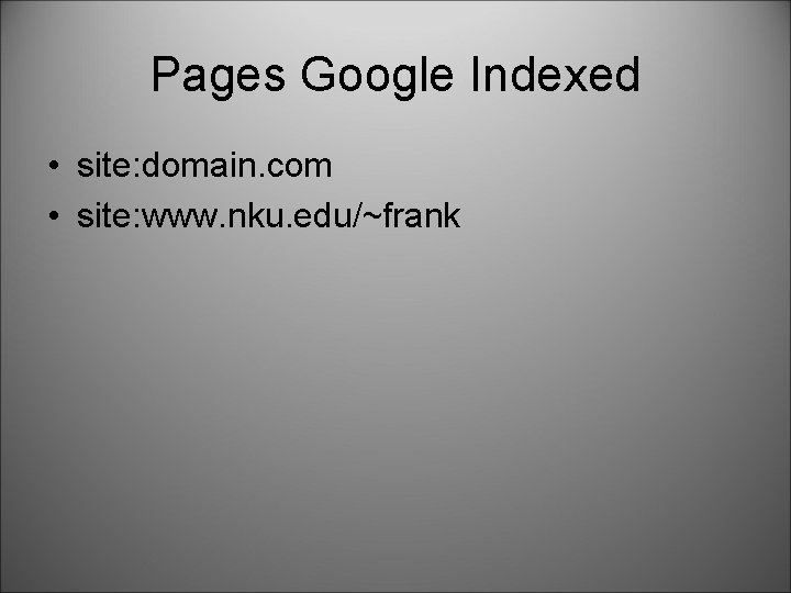 Pages Google Indexed • site: domain. com • site: www. nku. edu/~frank 