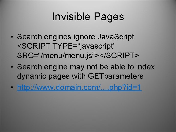 Invisible Pages • Search engines ignore Java. Script <SCRIPT TYPE=“javascript” SRC=“/menu. js”></SCRIPT> • Search