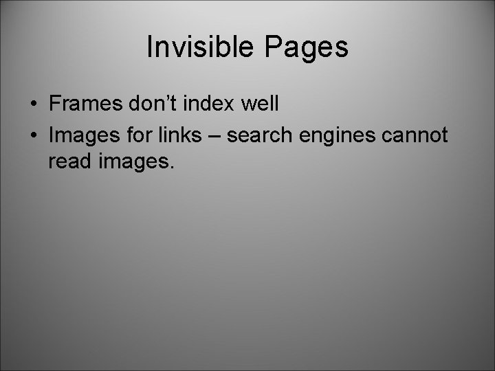 Invisible Pages • Frames don’t index well • Images for links – search engines