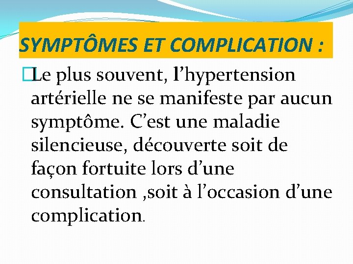 SYMPTÔMES ET COMPLICATION : �Le plus souvent, l’hypertension artérielle ne se manifeste par aucun