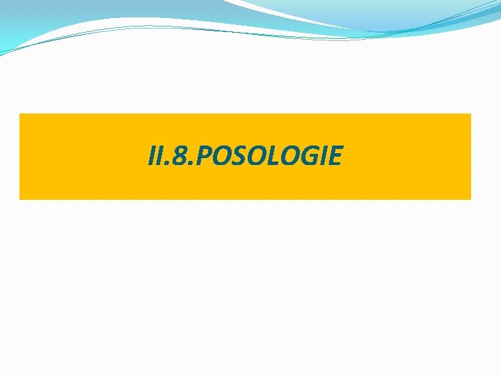 II. 8. POSOLOGIE 