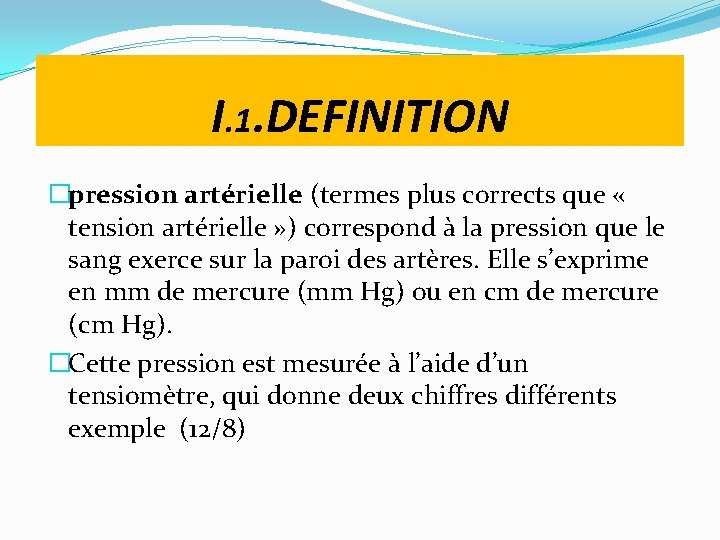 I. 1. DEFINITION �pression artérielle (termes plus corrects que « tension artérielle » )