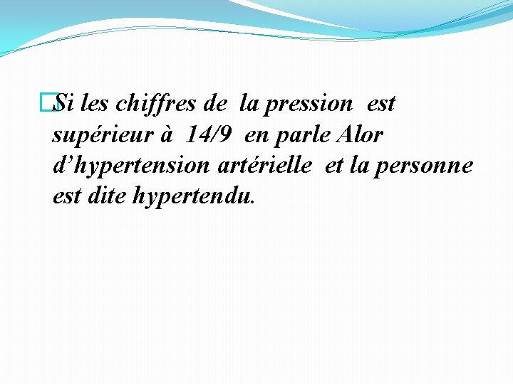 �Si les chiffres de la pression est supérieur à 14/9 en parle Alor d’hypertension