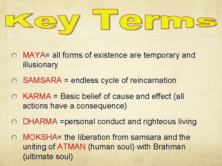 MAYA= all forms of existence are temporary and illusionary SAMSARA = endless cycle of