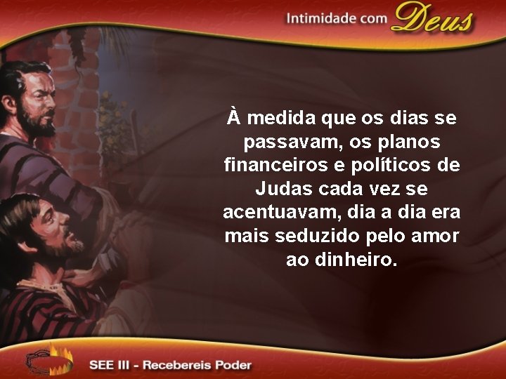 À medida que os dias se passavam, os planos financeiros e políticos de Judas