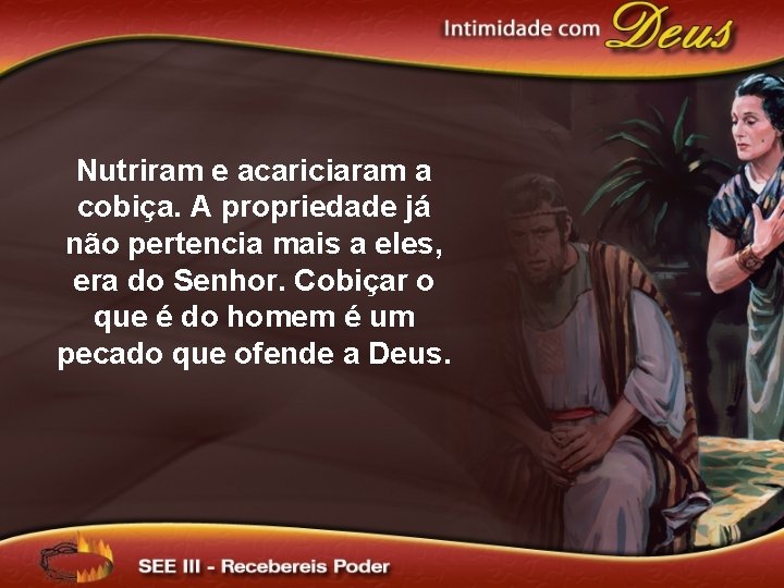 Nutriram e acariciaram a cobiça. A propriedade já não pertencia mais a eles, era