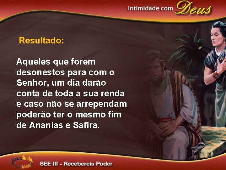 Resultado: Aqueles que forem desonestos para com o Senhor, um dia darão conta de