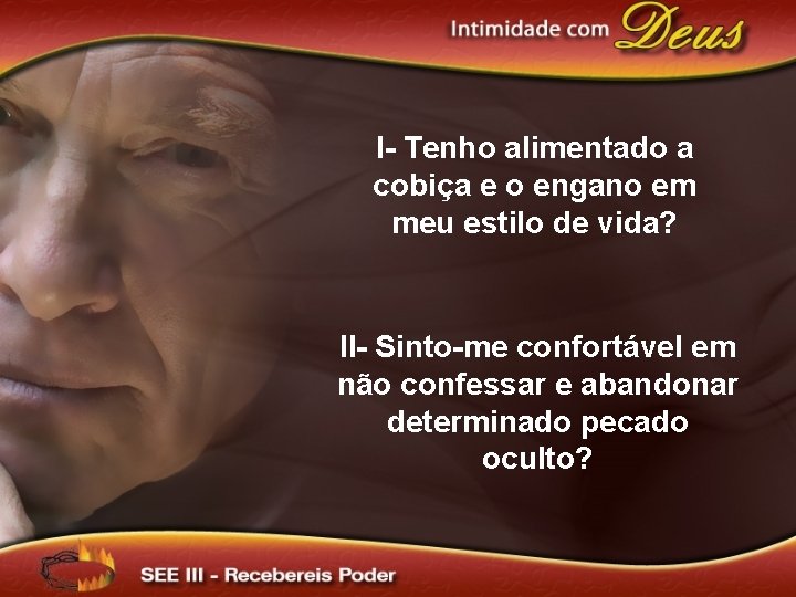 I- Tenho alimentado a cobiça e o engano em meu estilo de vida? II-