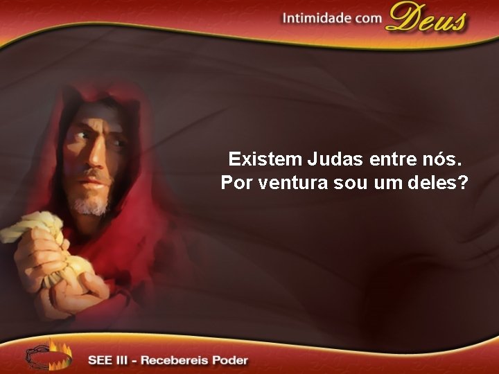 Existem Judas entre nós. Por ventura sou um deles? 