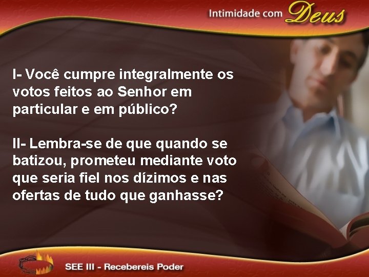 I- Você cumpre integralmente os votos feitos ao Senhor em particular e em público?