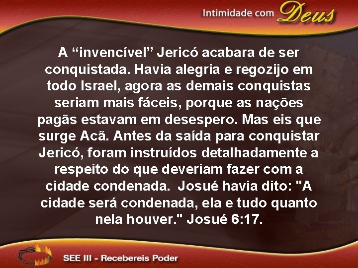 A “invencível” Jericó acabara de ser conquistada. Havia alegria e regozijo em todo Israel,