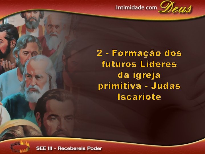 2 - Formação dos futuros Líderes da igreja primitiva - Judas Iscariote 