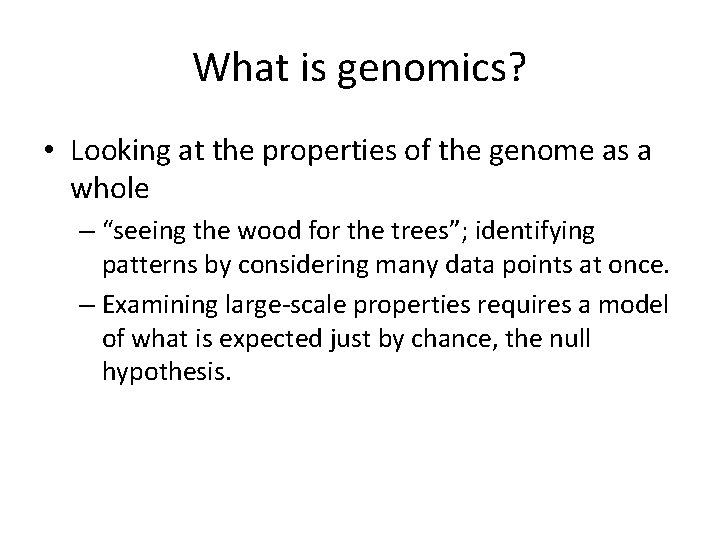 What is genomics? • Looking at the properties of the genome as a whole