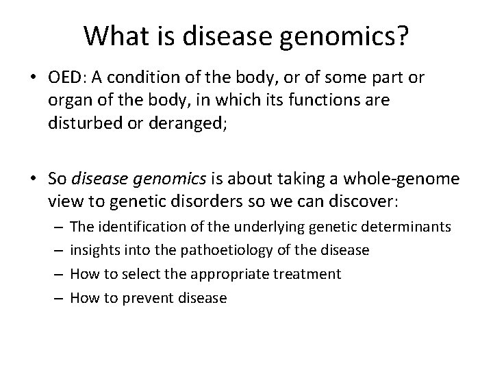 What is disease genomics? • OED: A condition of the body, or of some