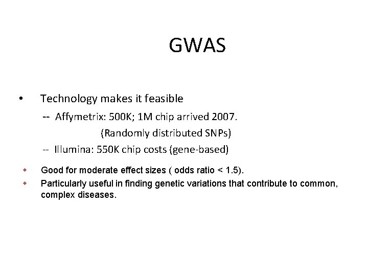 GWAS • Technology makes it feasible -- Affymetrix: 500 K; 1 M chip arrived