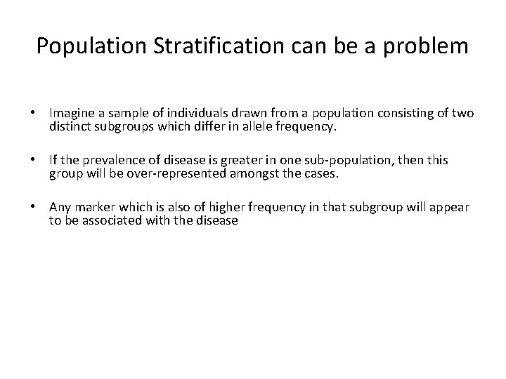 Population Stratification can be a problem • Imagine a sample of individuals drawn from