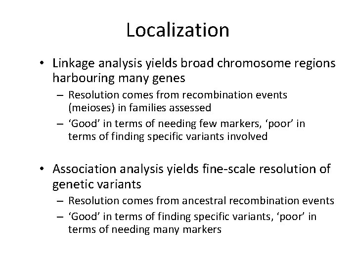 Localization • Linkage analysis yields broad chromosome regions harbouring many genes – Resolution comes