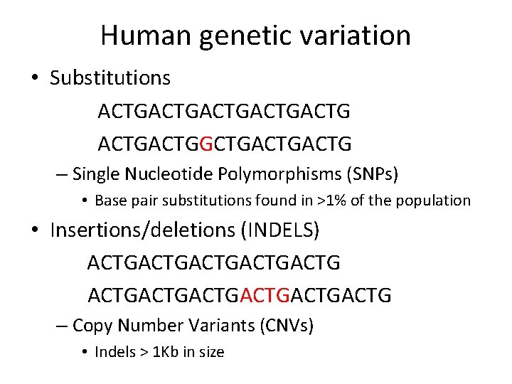 Human genetic variation • Substitutions ACTGACTGACTGGCTGACTG – Single Nucleotide Polymorphisms (SNPs) • Base pair