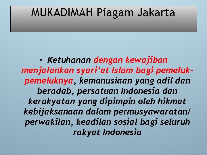 MUKADIMAH Piagam Jakarta • Ketuhanan dengan kewajiban menjalankan syari’at Islam bagi pemeluknya, kemanusiaan yang