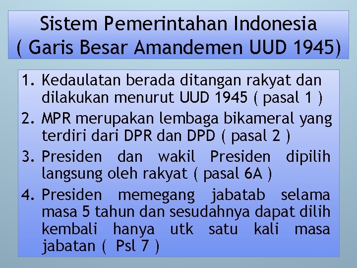 Sistem Pemerintahan Indonesia ( Garis Besar Amandemen UUD 1945) 1. Kedaulatan berada ditangan rakyat