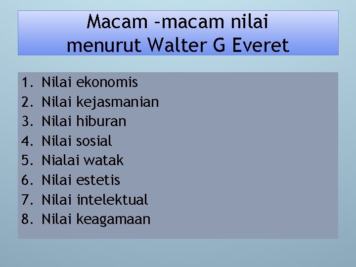 Macam –macam nilai menurut Walter G Everet 1. 2. 3. 4. 5. 6. 7.