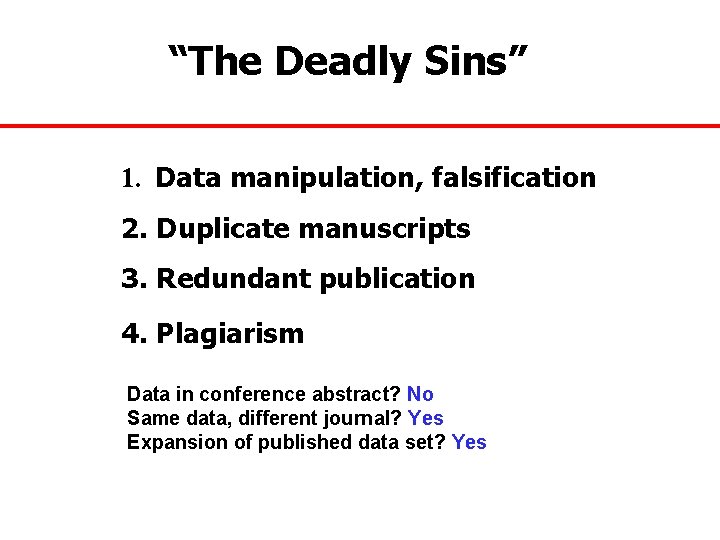 “The Deadly Sins” 1. Data manipulation, falsification 2. Duplicate manuscripts 3. Redundant publication 4.