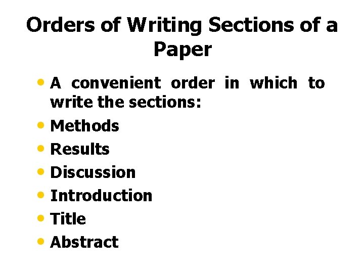 Orders of Writing Sections of a Paper • A convenient order in which to