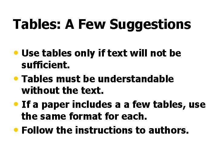 Tables: A Few Suggestions • Use tables only if text will not be sufficient.