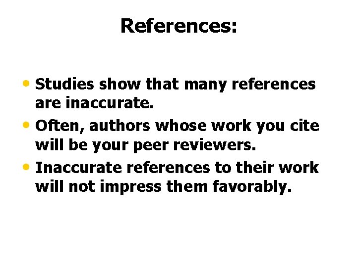 References: • Studies show that many references are inaccurate. • Often, authors whose work