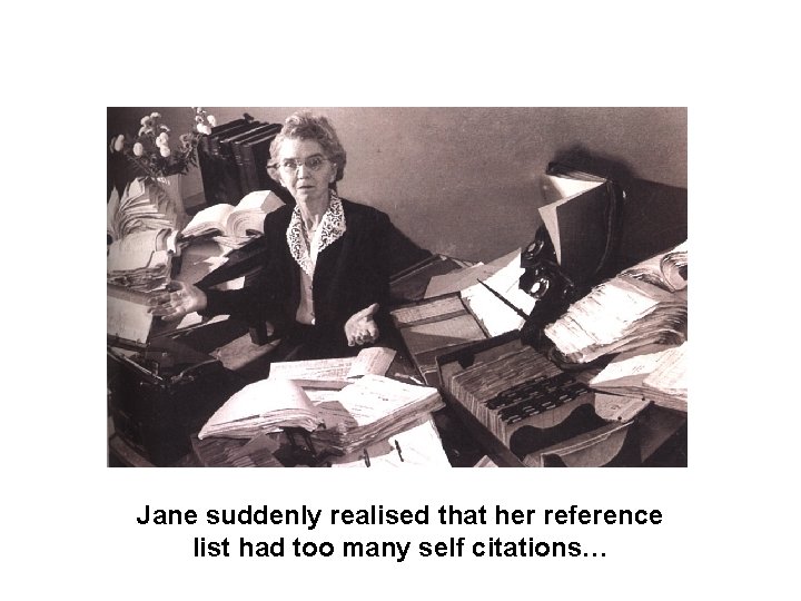 Jane suddenly realised that her reference list had too many self citations… 