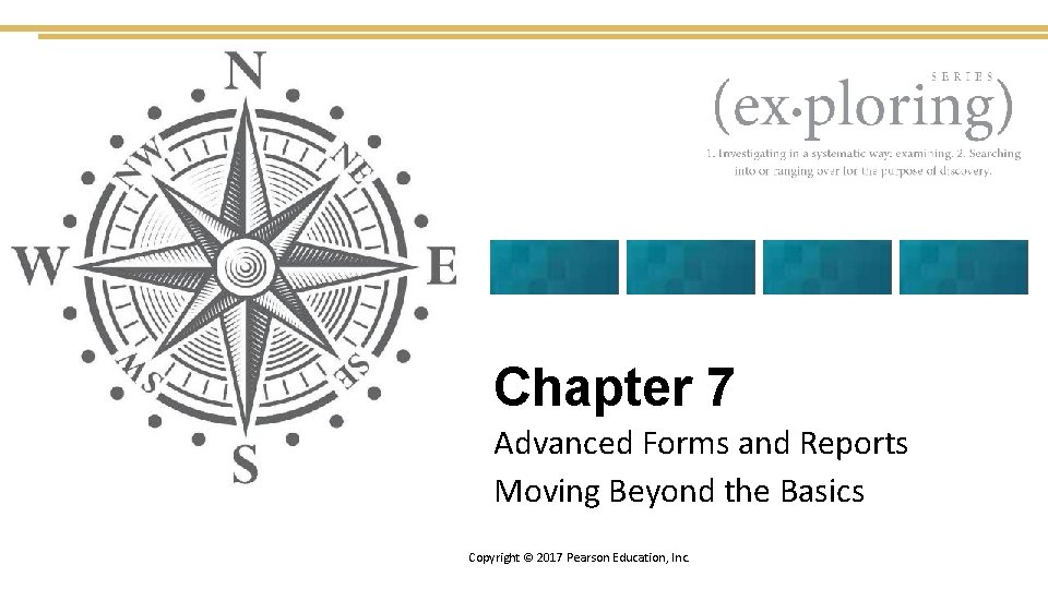 Chapter 7 Advanced Forms and Reports Moving Beyond the Basics Copyright © 2017 Pearson