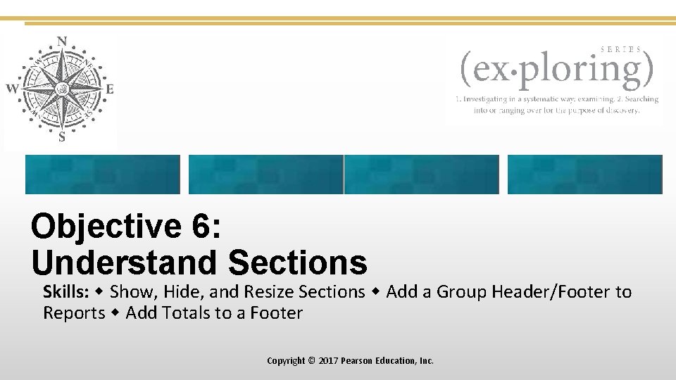 Objective 6: Understand Sections Skills: Show, Hide, and Resize Sections Add a Group Header/Footer