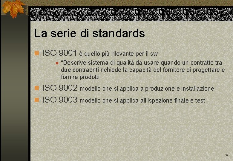 La serie di standards n ISO 9001 è quello più rilevante per il sw