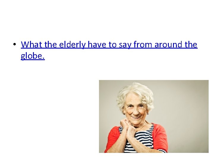  • What the elderly have to say from around the globe. 